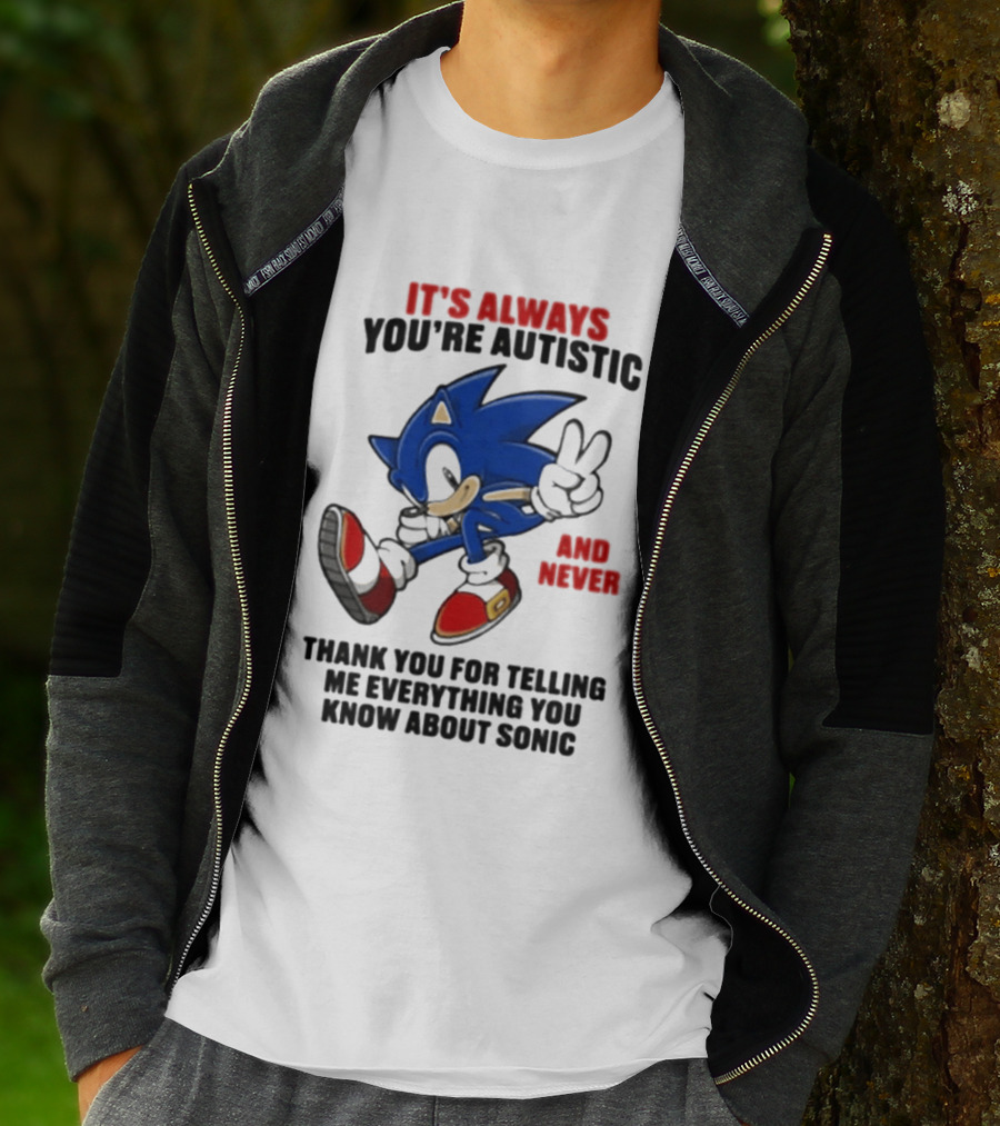 It's Always You're Autistic And Never Thank You For Telling Me Everything You Know About Sonic T-Shirt