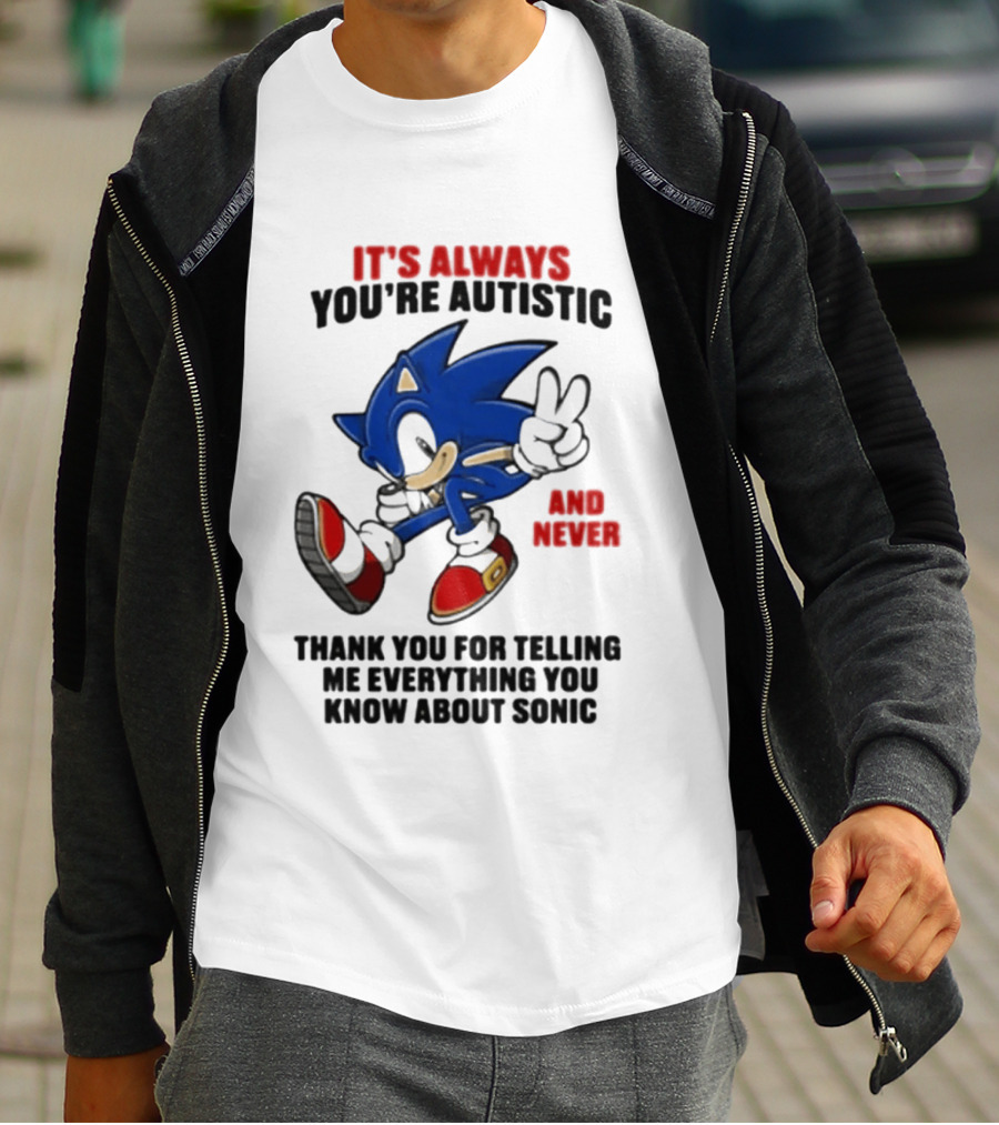 It's Always You're Autistic And Never Thank You For Telling Me Everything You Know About Sonic T-Shirt