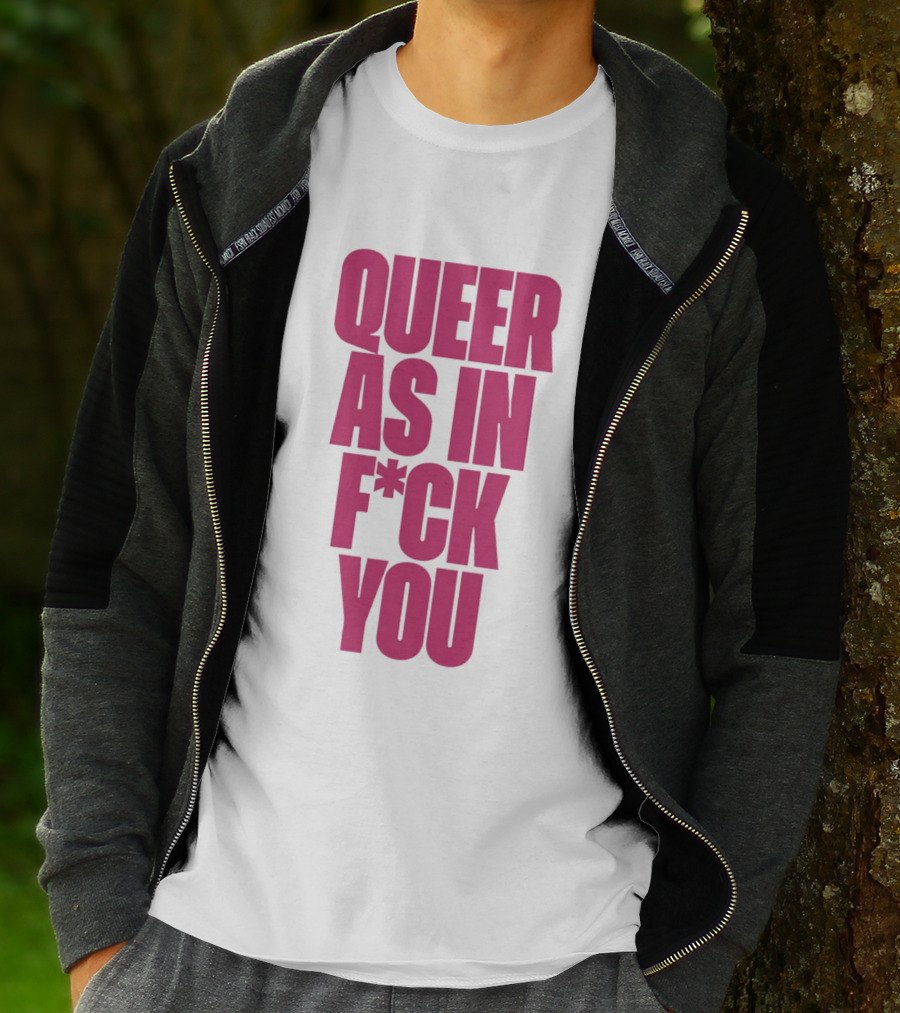 Queer As In Fuck You T-Shirt