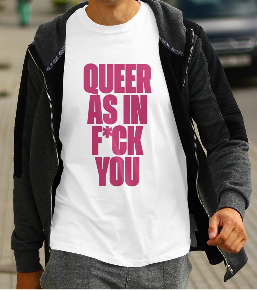 Queer As In Fuck You T-Shirt