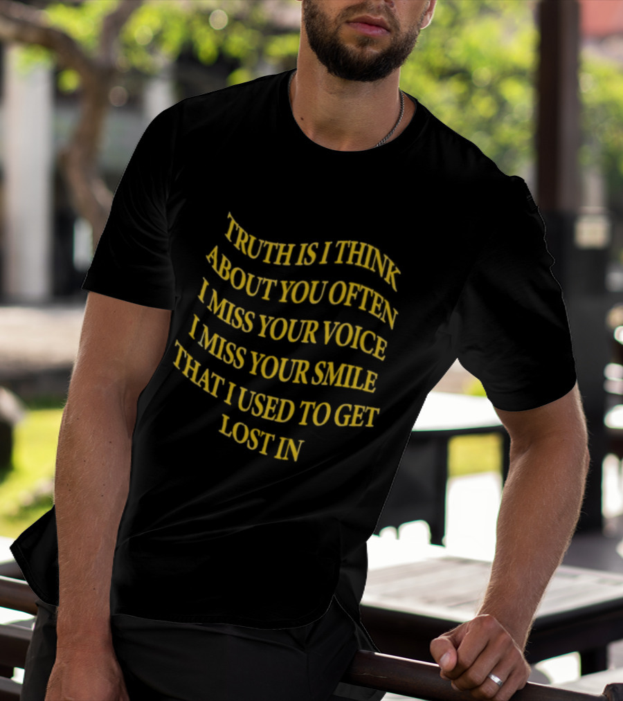 Truth Is I Think About You Often I Miss Your Voice I Miss Your Smile That I Used To Get Lost T-Shirt