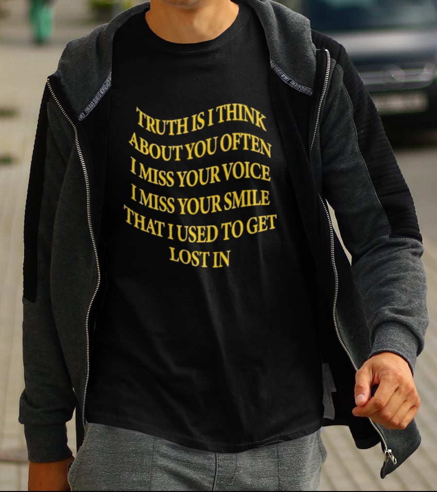 Truth Is I Think About You Often I Miss Your Voice I Miss Your Smile That I Used To Get Lost T-Shirt