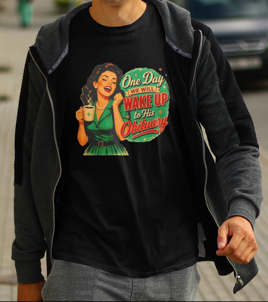 One Day We Will Wake Up To His Obituary Retro Happy Woman T-Shirt