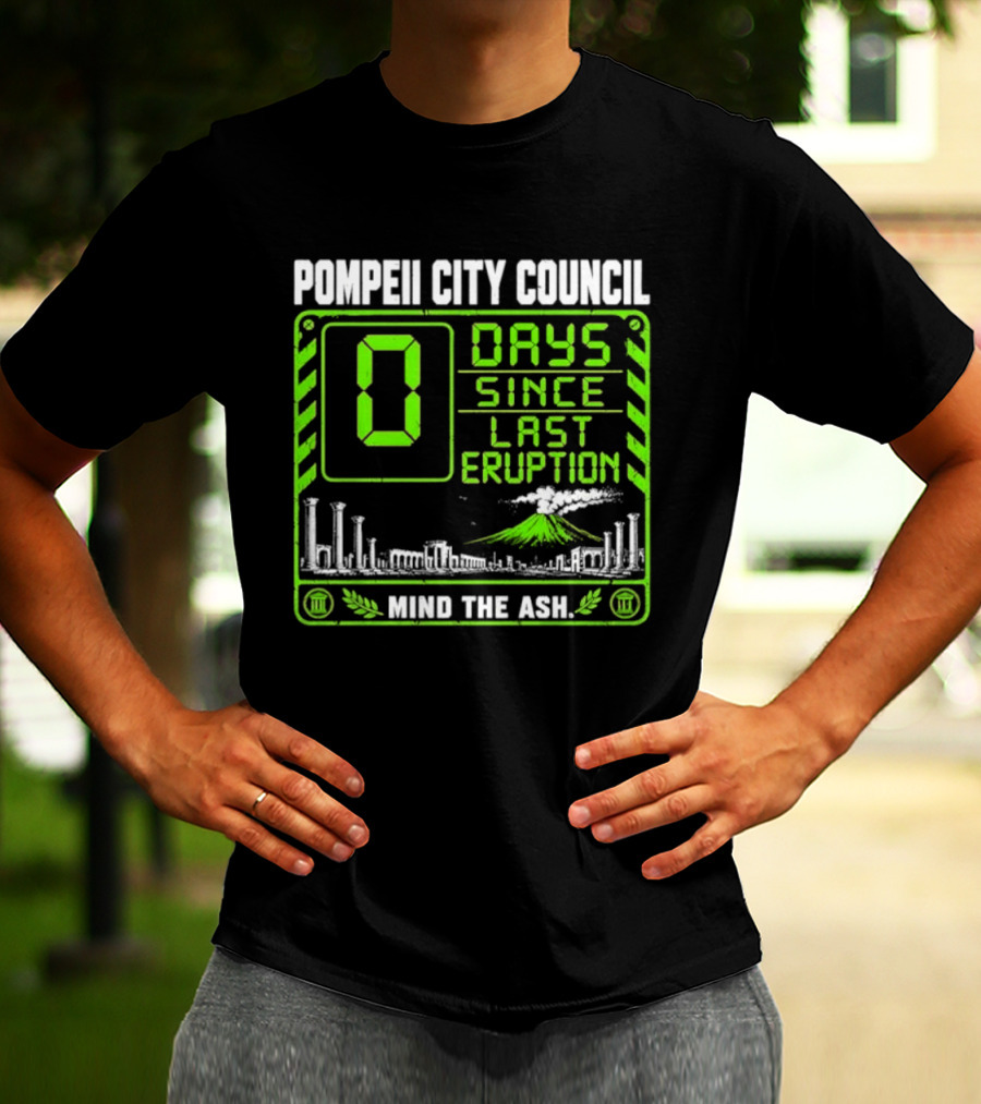 Pompeii City Council 0 Days Since Last Eruption Mind The Ash T-Shirt