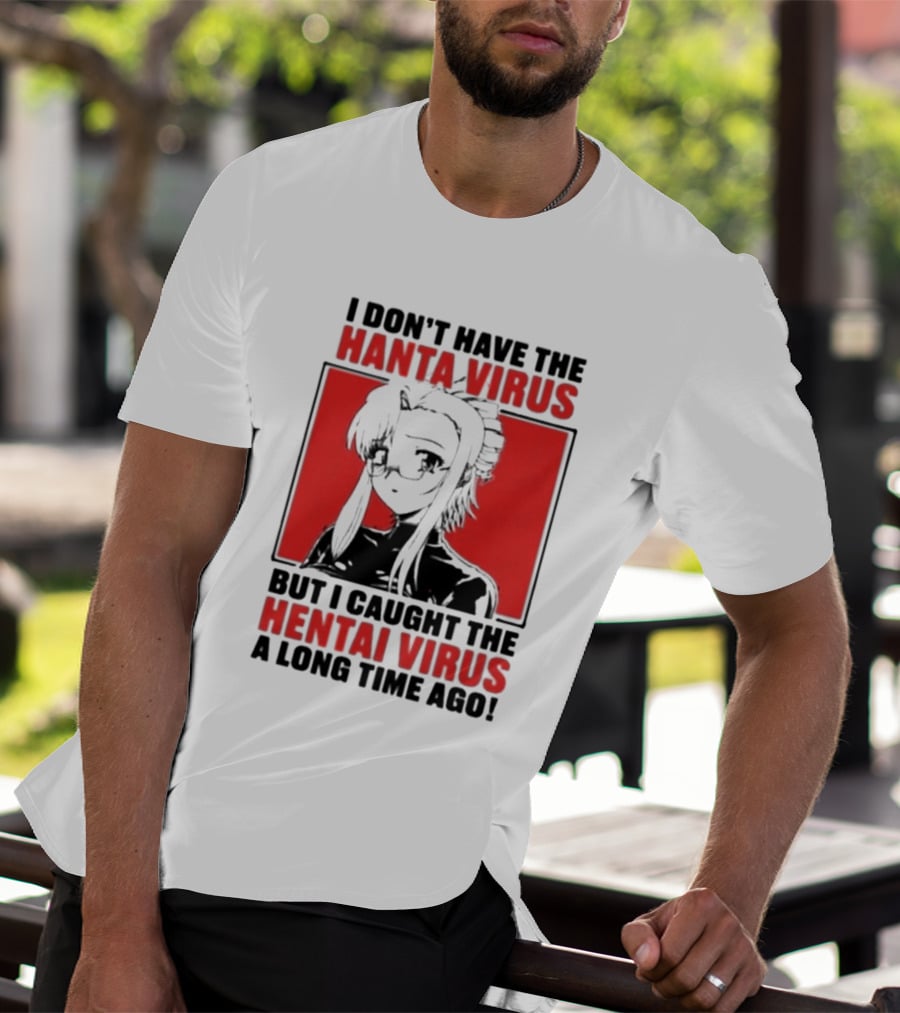 I Don't Have The Hanta Virus But I Caught The Hentai Virus A Long Time Ago Anime T-Shirt