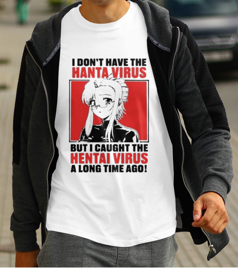 I Don't Have The Hanta Virus But I Caught The Hentai Virus A Long Time Ago Anime T-Shirt
