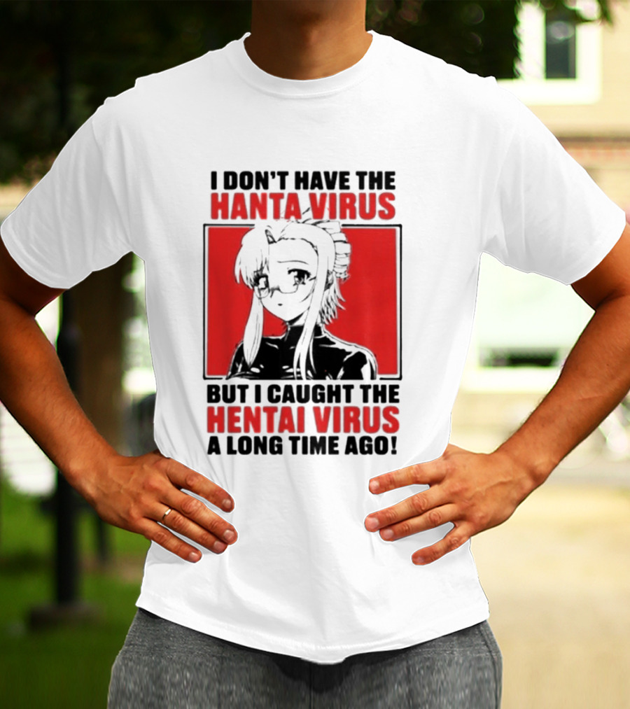 I Don't Have The Hanta Virus But I Caught The Hentai Virus A Long Time Ago Anime T-Shirt