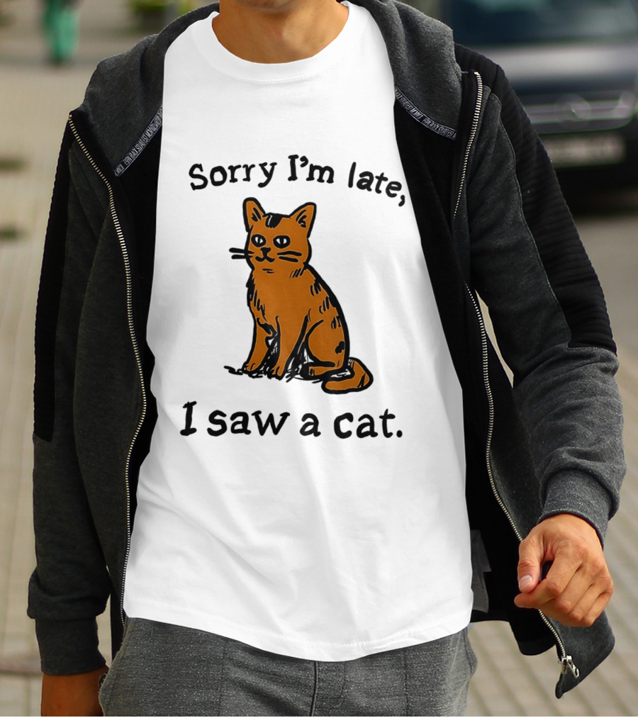 Sorry I'm Late I Saw A Cat Cute Funny Cat Lover's Phrase T-Shirt