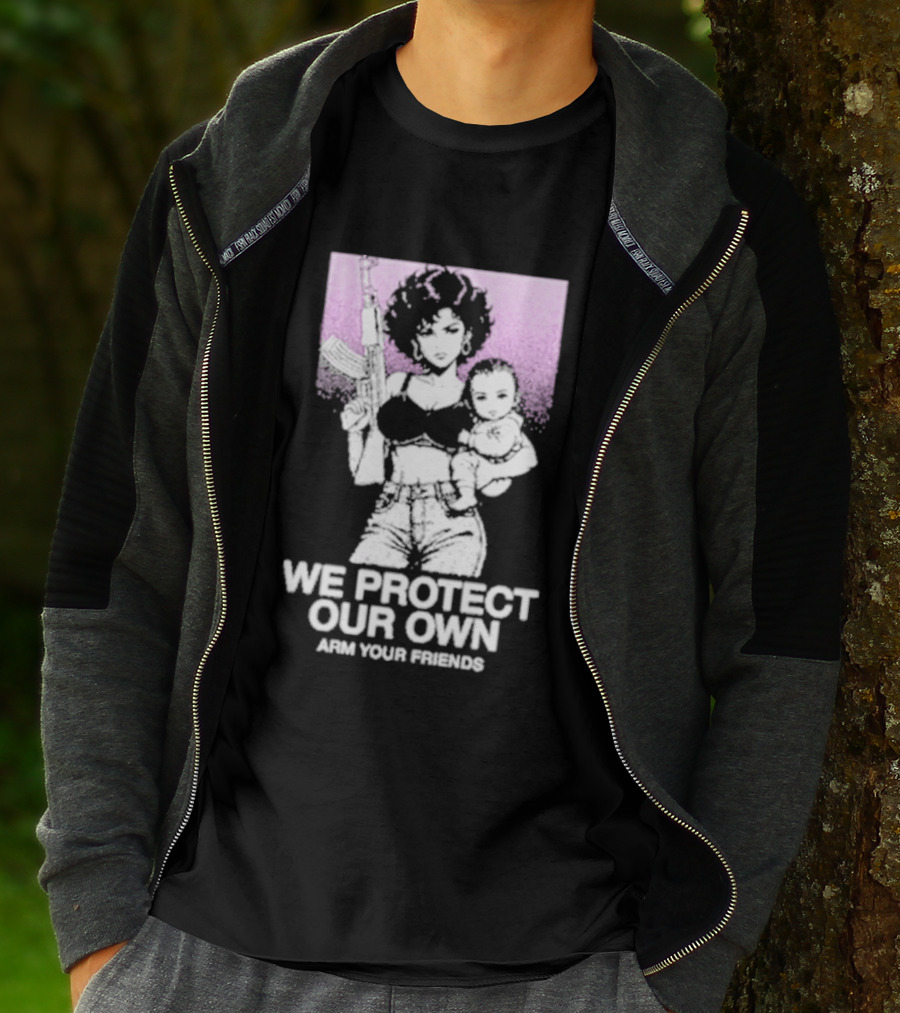 We Protect Our Own Arm Your Friends Empowerment T-Shirt