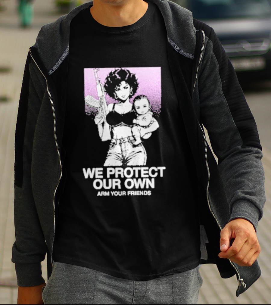 We Protect Our Own Arm Your Friends Empowerment T-Shirt