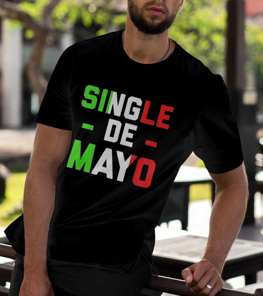 Single De Mayo Mexican Flag Colors Cinco De Mayo Humor T-Shirt