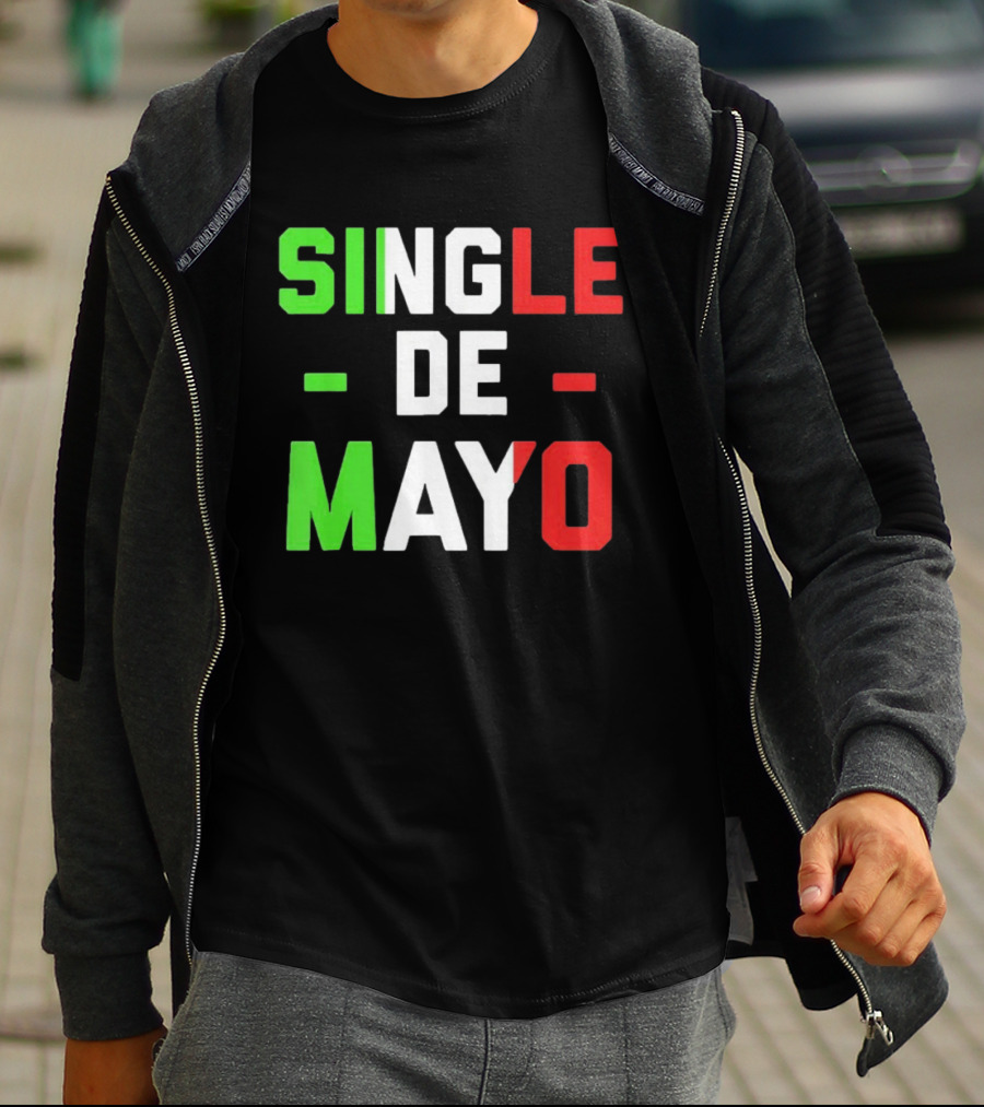 Single De Mayo Mexican Flag Colors Cinco De Mayo Humor T-Shirt