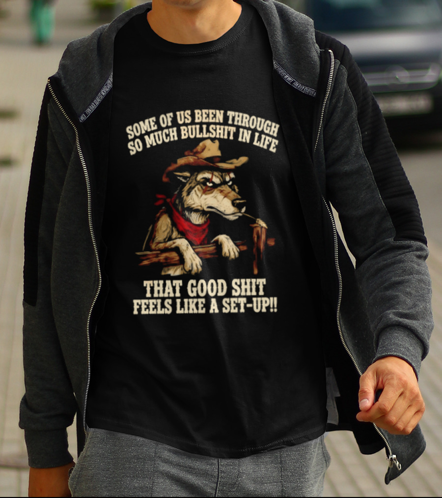 Cowboy Wolf Some Of Us Been Through So Much Bullshit In Life That Good Shit Feels Like A Set Up T-Shirt