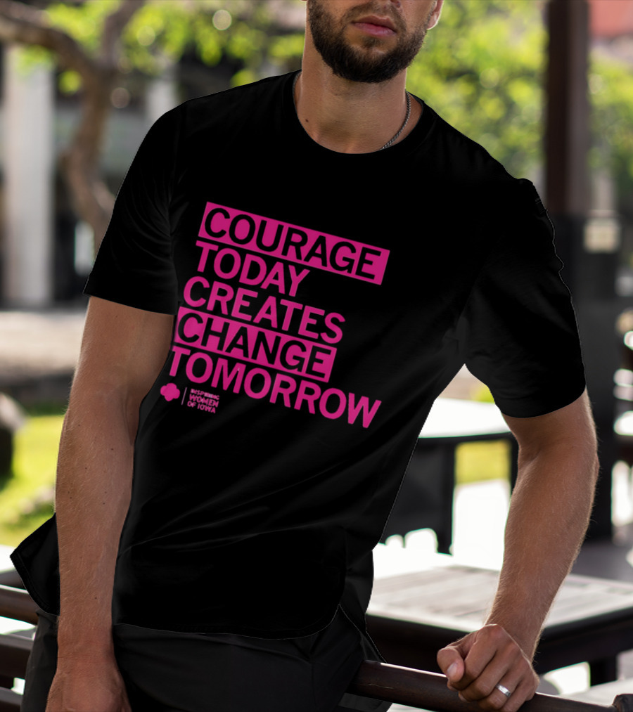 Courage Today Creates Change Tomorrow Girl Scouts Of Iowa T-Shirt