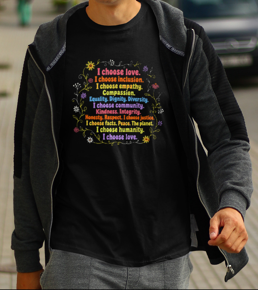 I Choose Love Inclusion Empathy Compassion Diversity Dignity Kindness Humanity Peace T-Shirt