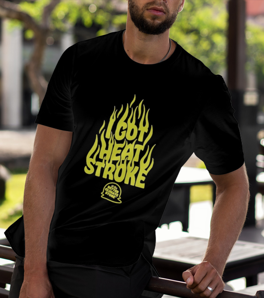 I Got Heat Stroke Flame Yellow Text With Flames T-Shirt