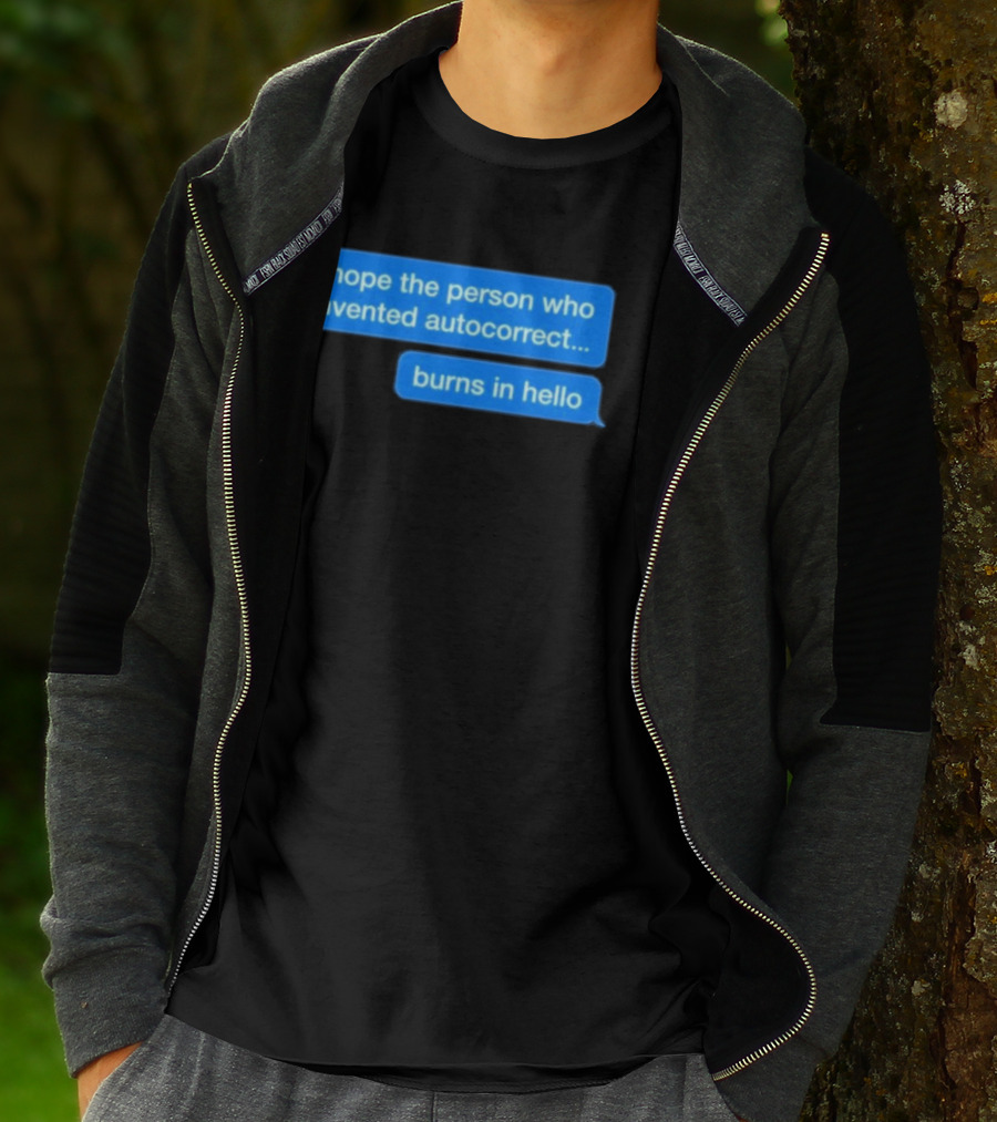 I Hope The Person Who Invented Autocorrect Burns In Hello T-Shirt