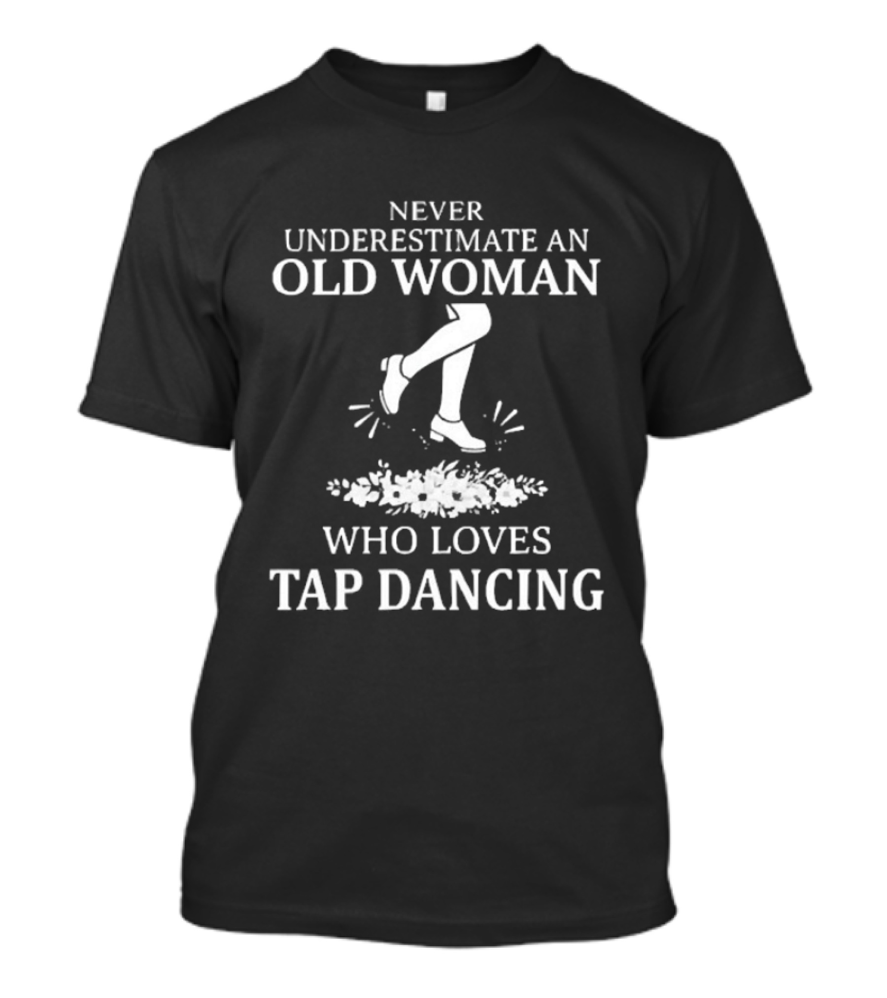 Never Underestimate An Old Woman Who Loves Tap Dancing T-Shirt