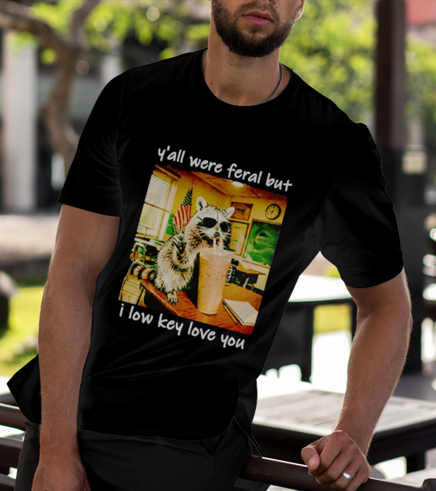 Raccoon Y'all Were Feral But I Low Key Love You Classroom Humor T-Shirt
