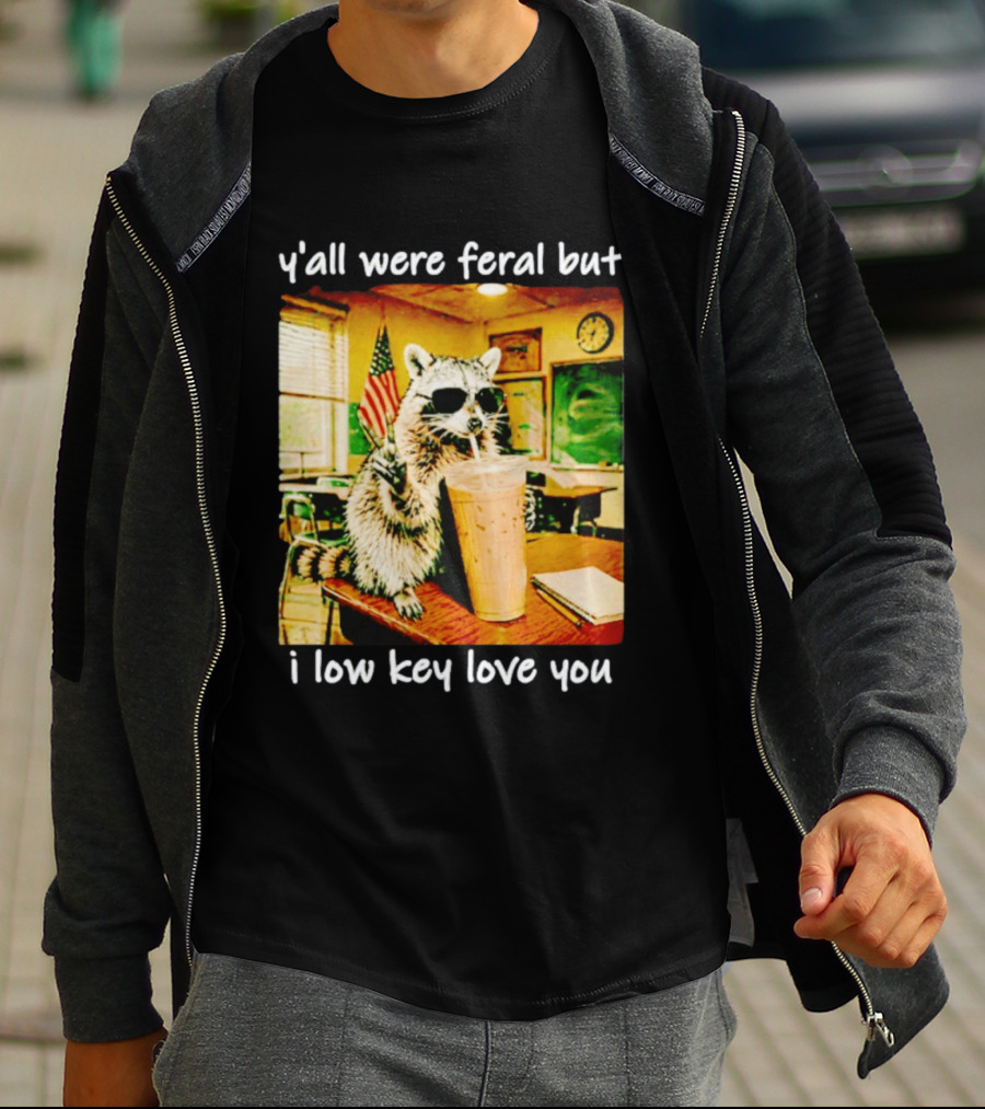 Raccoon Y'all Were Feral But I Low Key Love You Classroom Humor T-Shirt