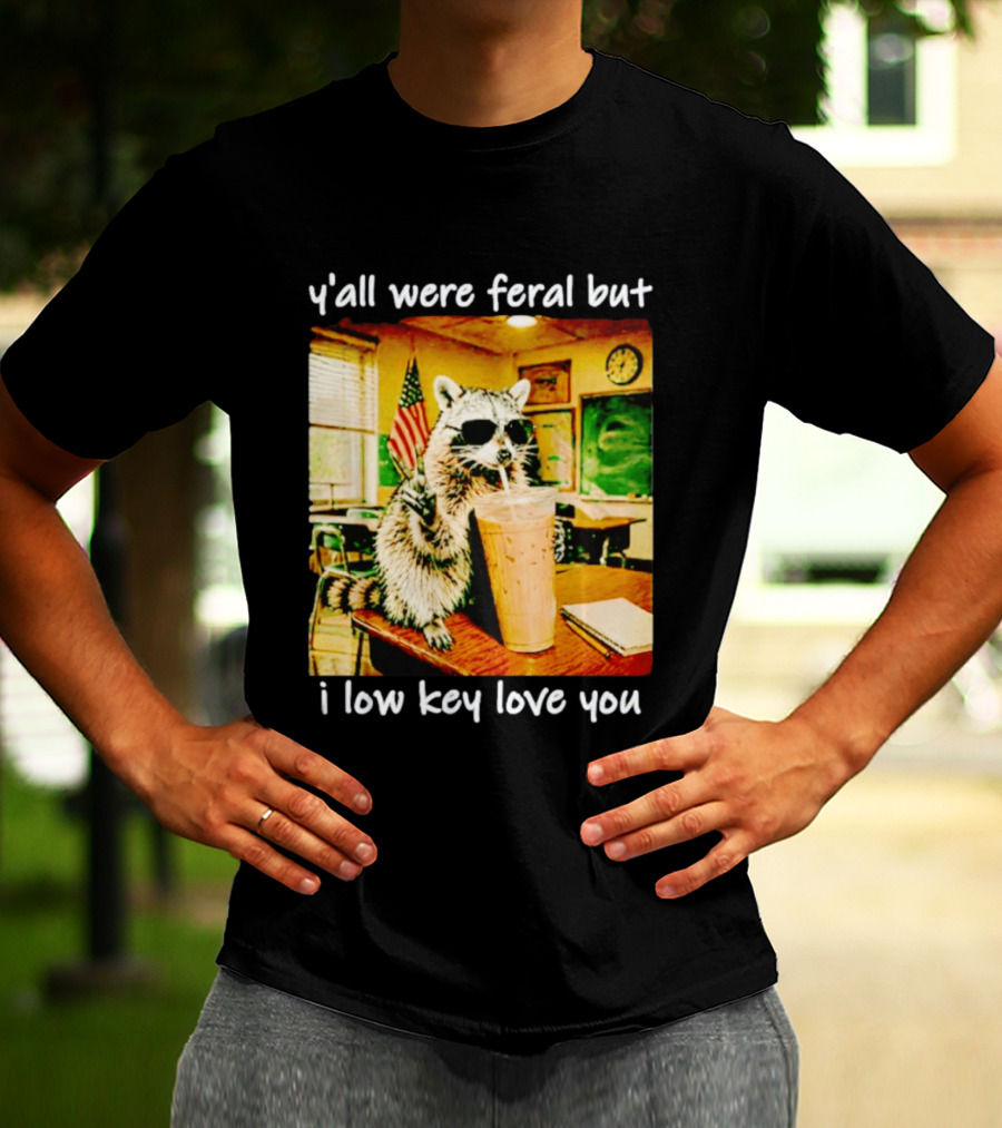 Raccoon Y'all Were Feral But I Low Key Love You Classroom Humor T-Shirt