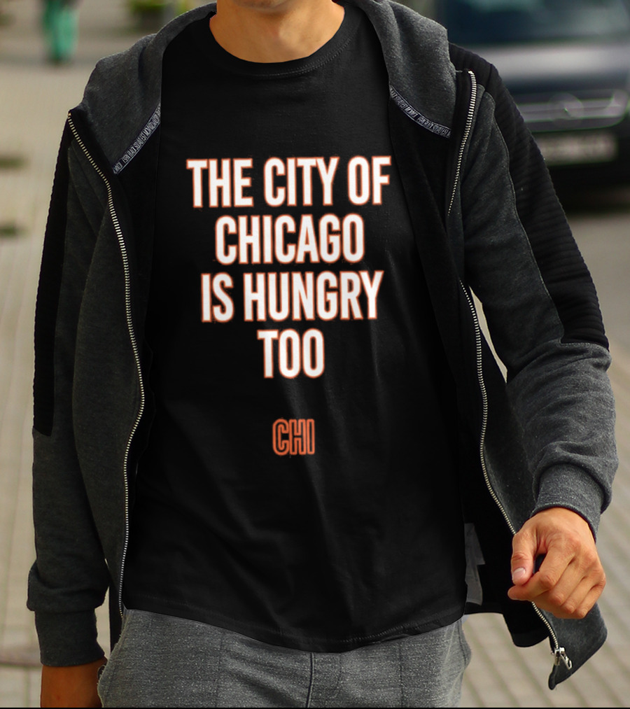 The City Of Chicago Is Hungry Too CHI T-Shirt