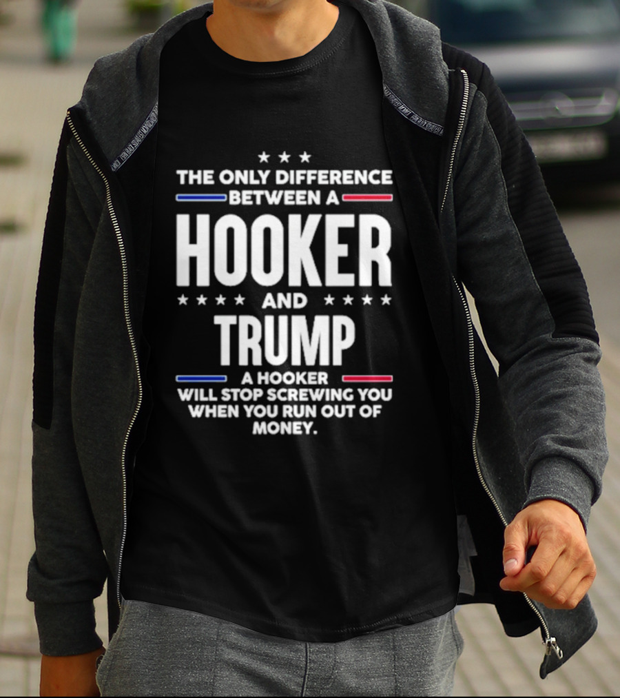 The Only Difference Between A Hooker And Trump Political T-Shirt