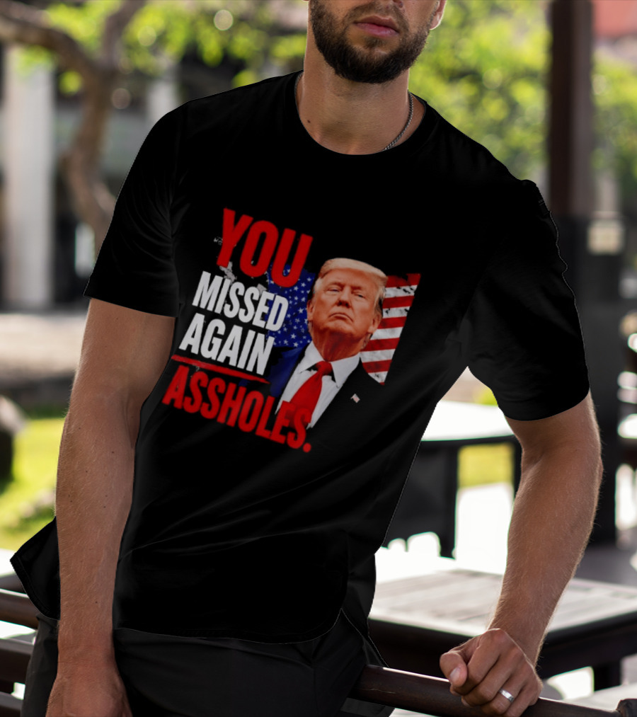 You Missed Again Assholes Trump American Flag T-Shirt