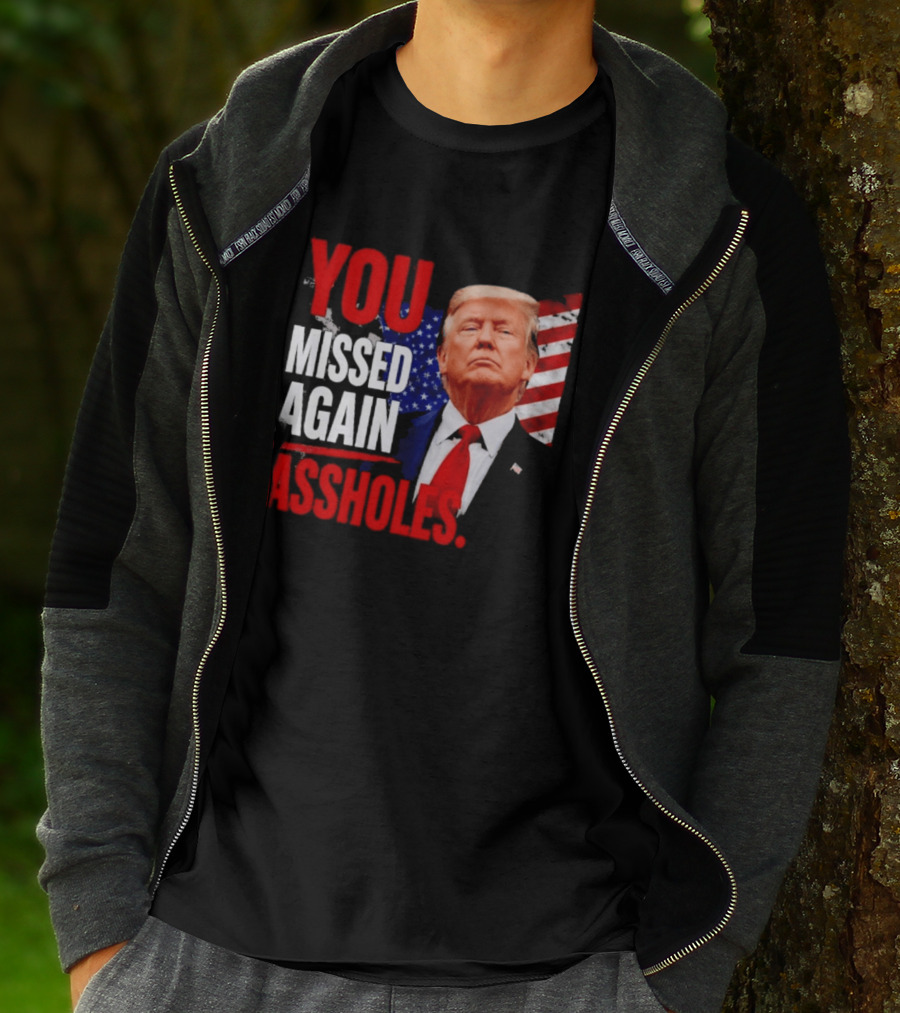 You Missed Again Assholes Trump American Flag T-Shirt
