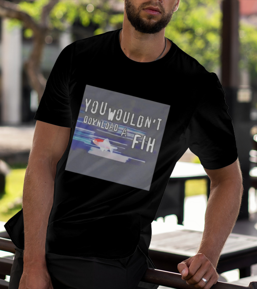 You Wouldn't Download A Fih Text With Fish Visual T-Shirt