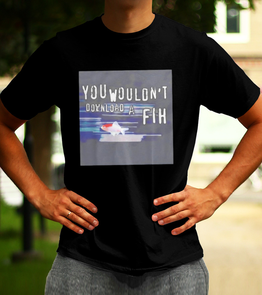 You Wouldn't Download A Fih Text With Fish Visual T-Shirt