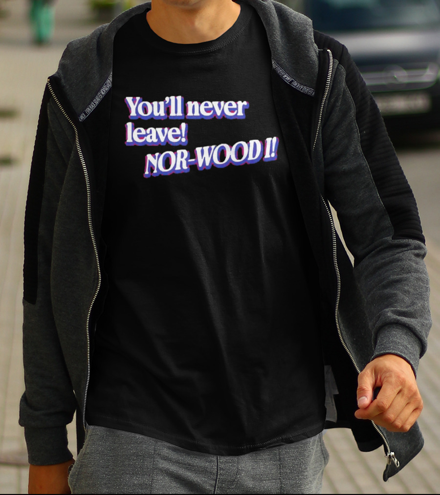 Youll Never Leave Nor Wood I NOR WOOD T-Shirt