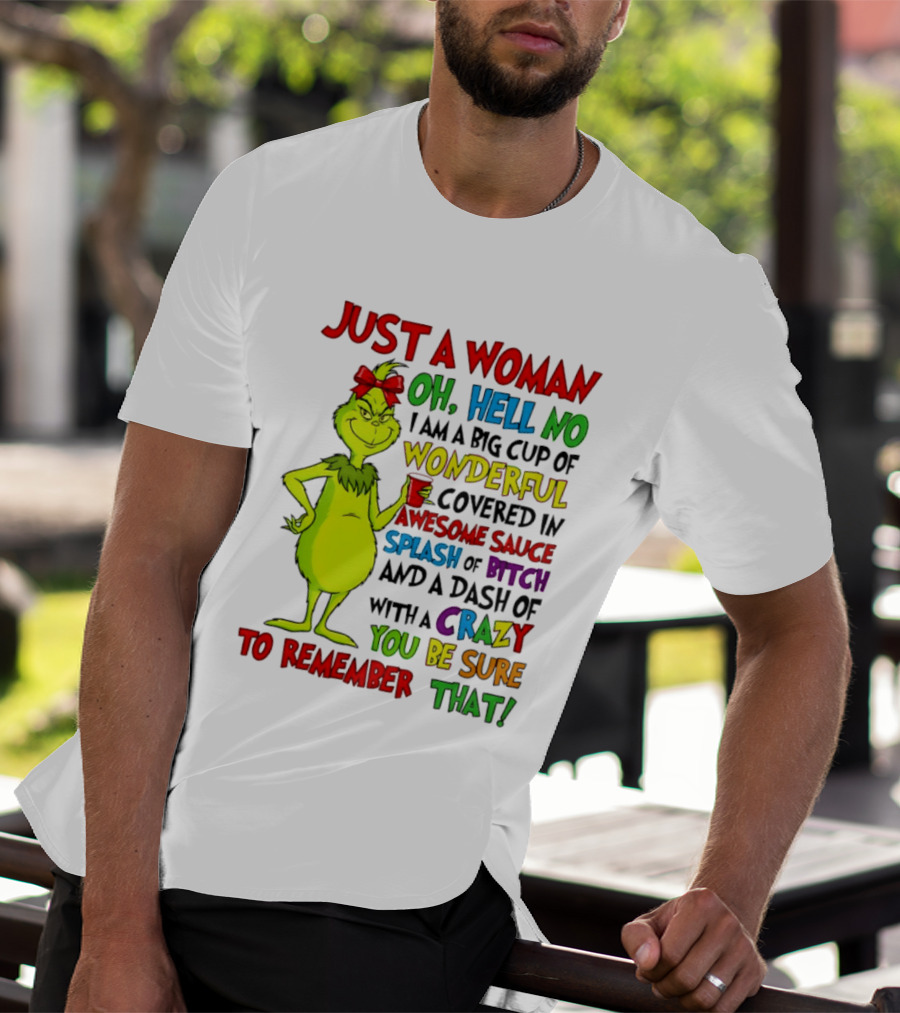 Grinch Just A Woman Oh Hell No I Am A Big Cup Of Wonderful Covered In Awesome Sauce Splash Of Bitch Dash Of Crazy Be Sure To Remember That T-Shirt