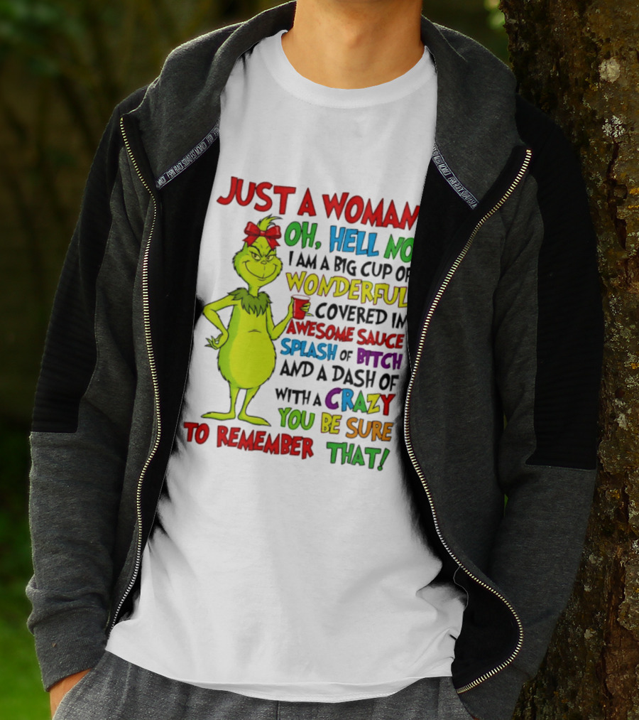 Grinch Just A Woman Oh Hell No I Am A Big Cup Of Wonderful Covered In Awesome Sauce Splash Of Bitch Dash Of Crazy Be Sure To Remember That T-Shirt