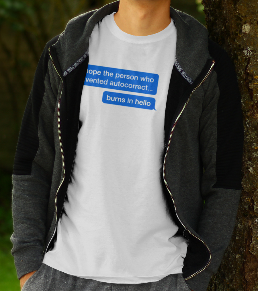 I Hope The Person Who Invented Autocorrect Burns In Hello T-Shirt