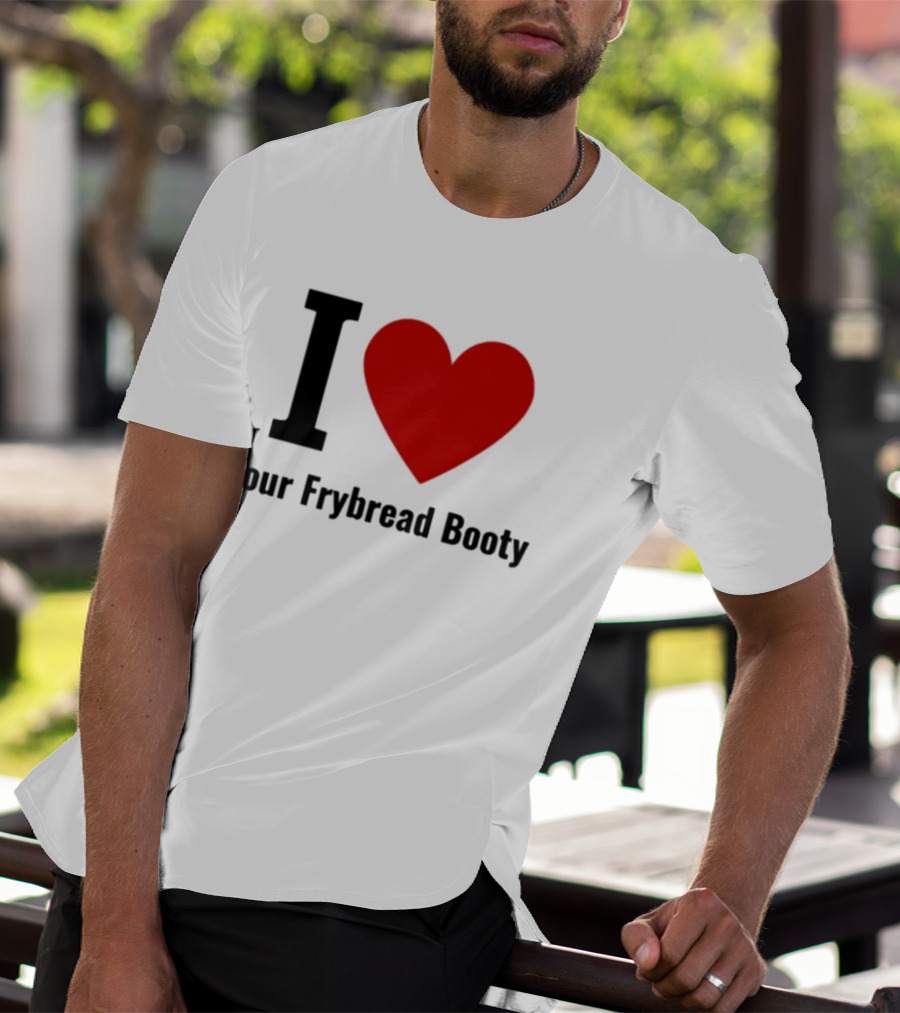 I Love Your Frybread Booty T-Shirt