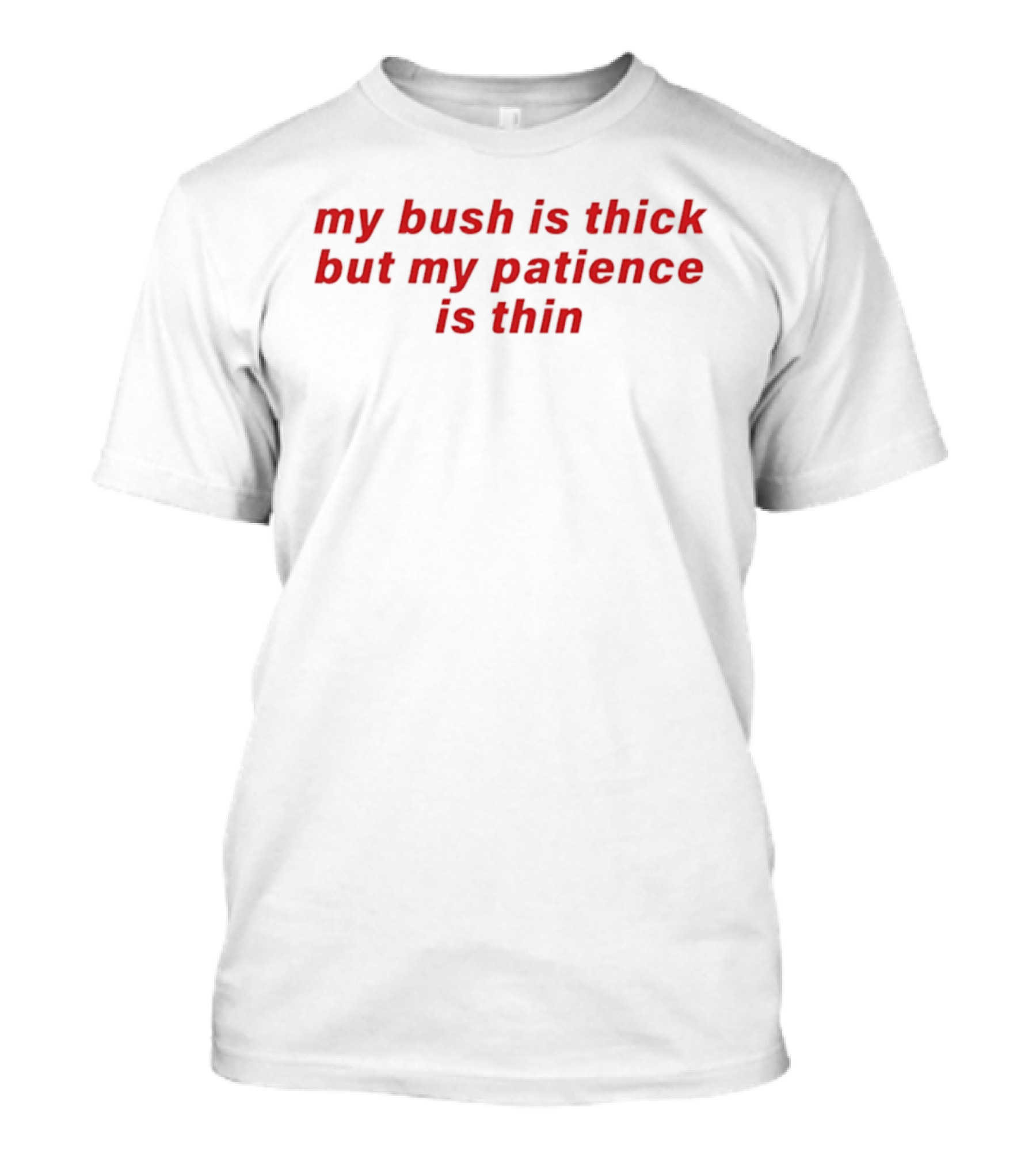 My Bush Is Thick But My Patience Is Thin Red T-Shirt