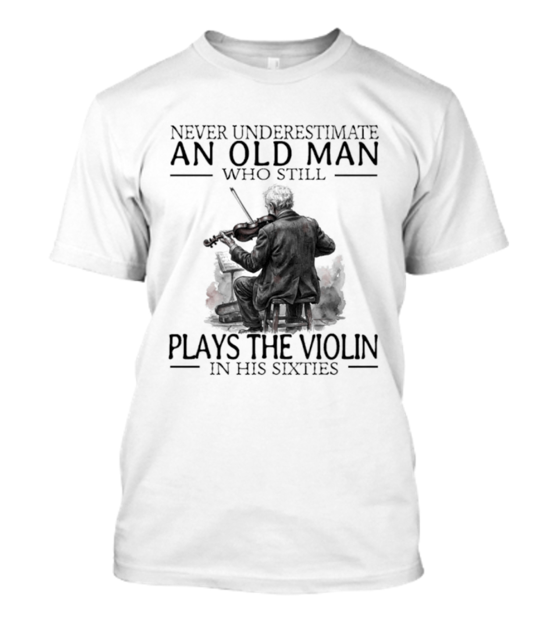 Never Underestimate An Old Man Who Still Plays The Violin In His Sixties T-Shirt