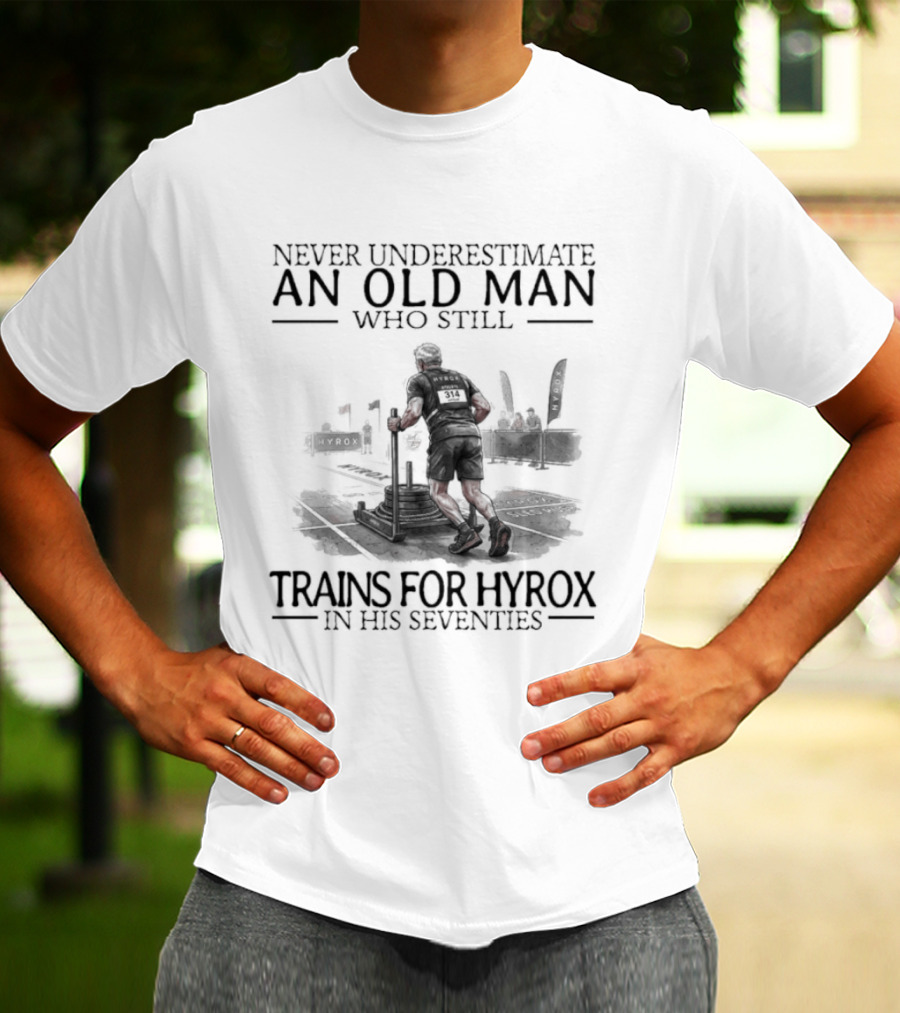 Never Underestimate An Old Man Who Still Trains For Hyrox In His Seventies T-Shirt