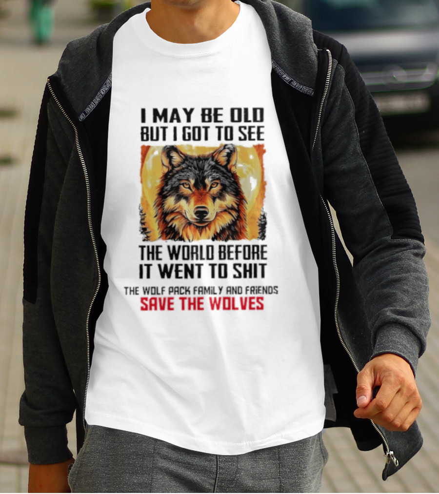 I May Be Old But I Got To See The World Before It Went To Shit Wolf Pack Family And Friends Save The Wolves T-Shirt
