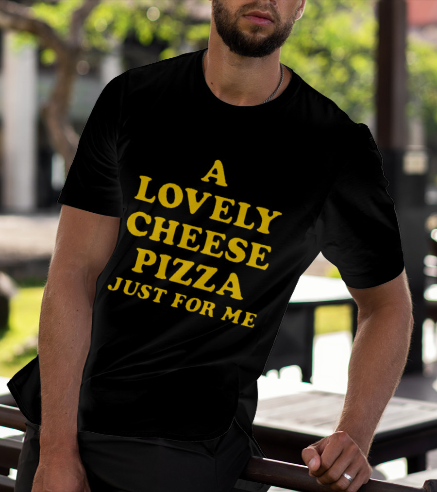 A Lovely Cheese Pizza Just For Me Pizza Lovers Delight T-Shirt