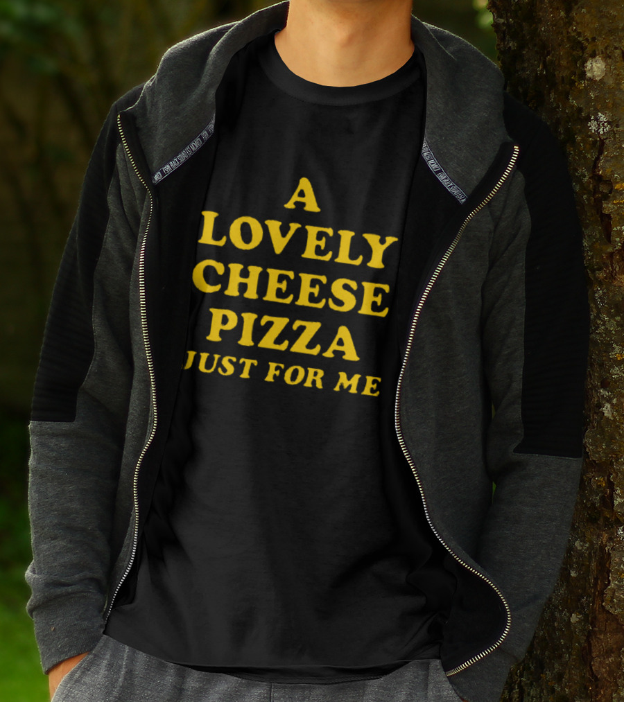A Lovely Cheese Pizza Just For Me Pizza Lovers Delight T-Shirt
