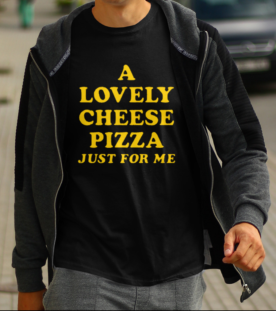 A Lovely Cheese Pizza Just For Me Pizza Lovers Delight T-Shirt