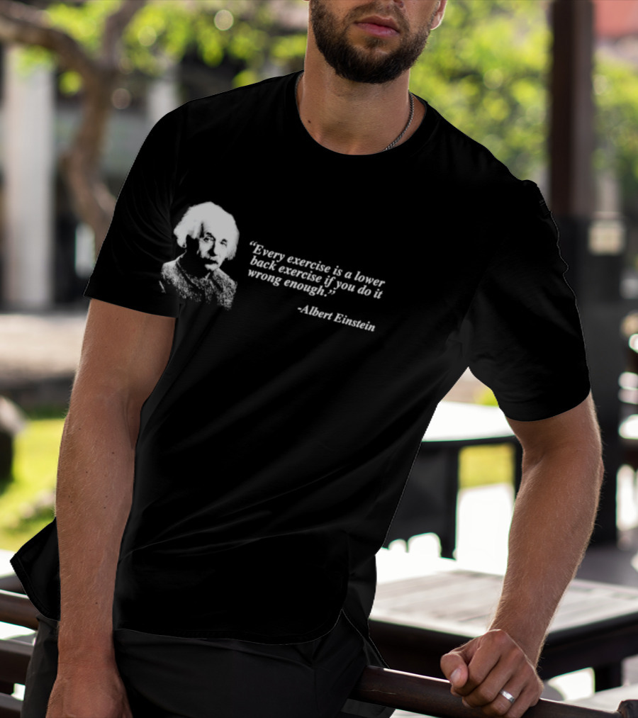 Albert Einstein Every Exercise Is A Lower Back Exercise If You Do It Wrong Enough T-Shirt