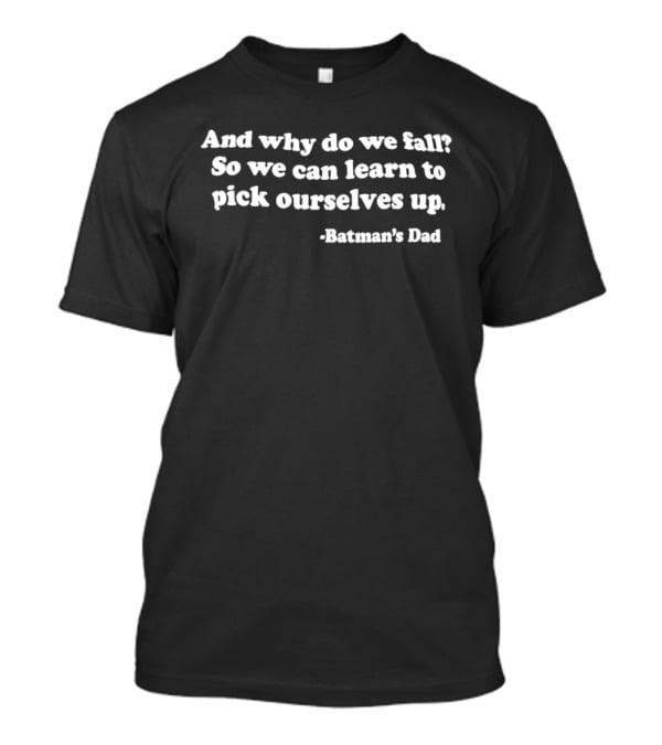 And Why Do We Fall So We Can Learn To Pick Ourselves Up Batman's Dad T-Shirt