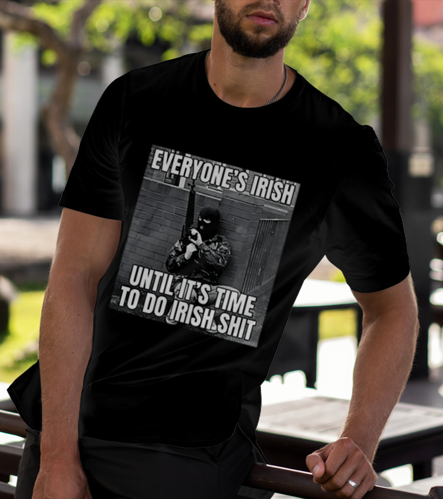 Everyone's Irish Until It's Time To Do Irish Shit With Armed Masked Figure T-Shirt