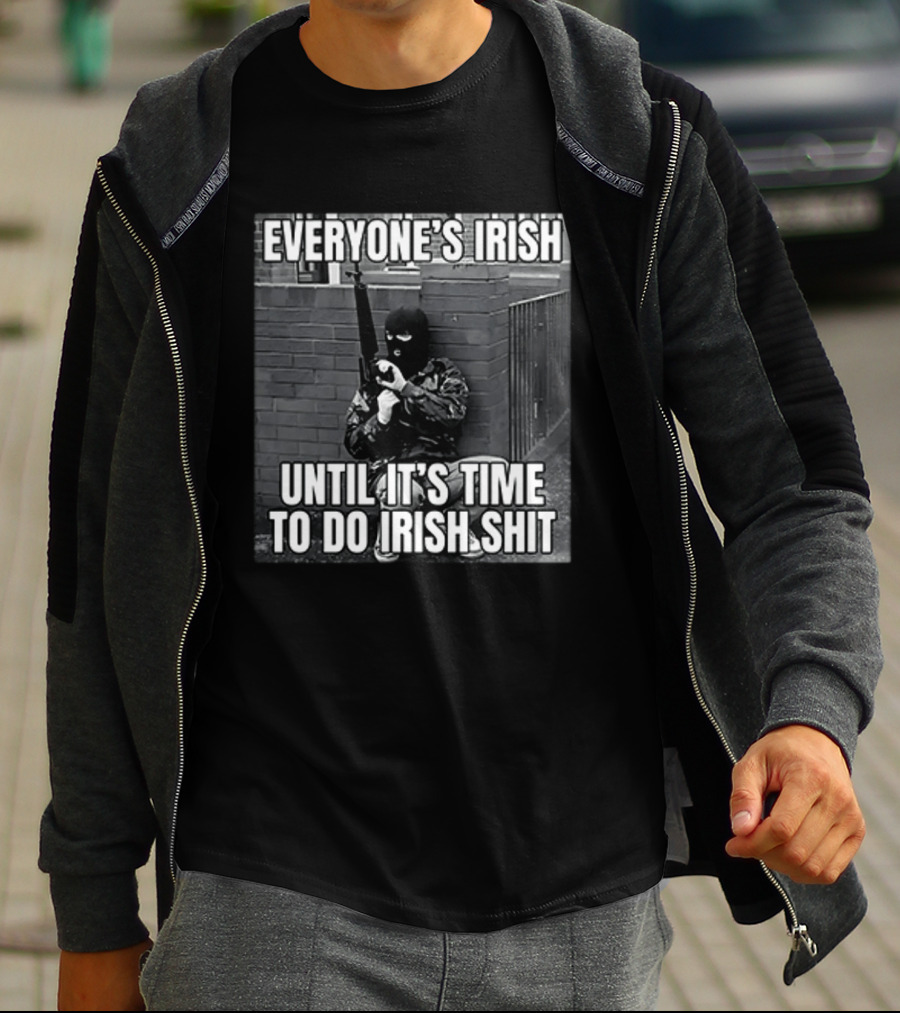 Everyone's Irish Until It's Time To Do Irish Shit With Armed Masked Figure T-Shirt