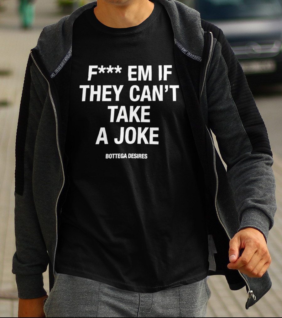 F*** Em If They Can't Take A Joke Bottega Veneta T-Shirt