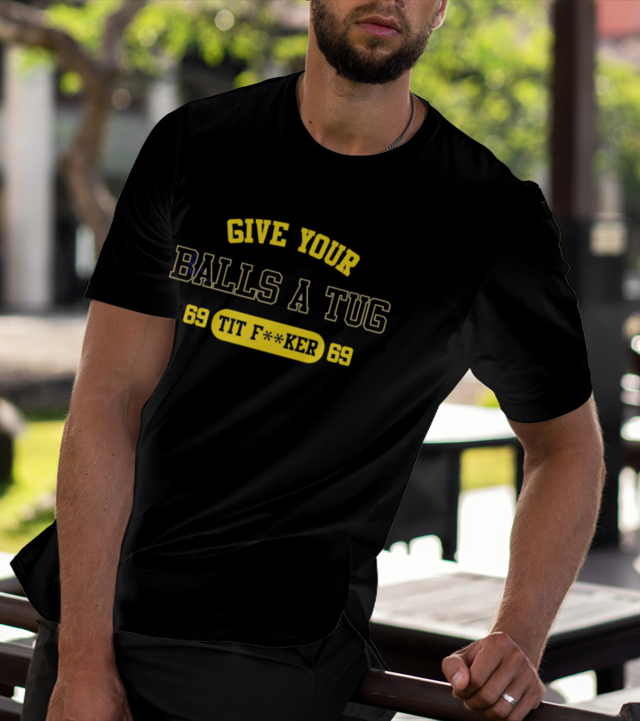 Give Your Balls A Tug 69 Tit F<strong></strong>r 69 T-Shirt