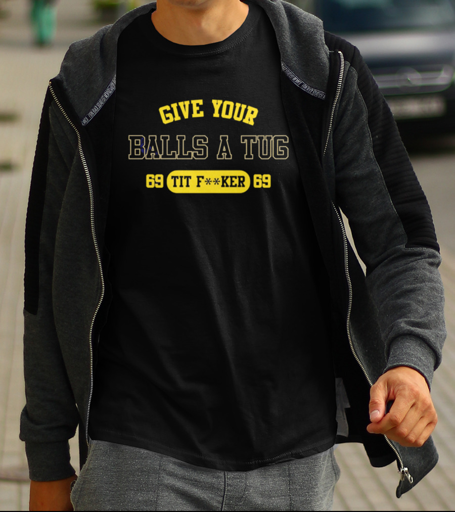 Give Your Balls A Tug 69 Tit F<strong></strong>r 69 T-Shirt